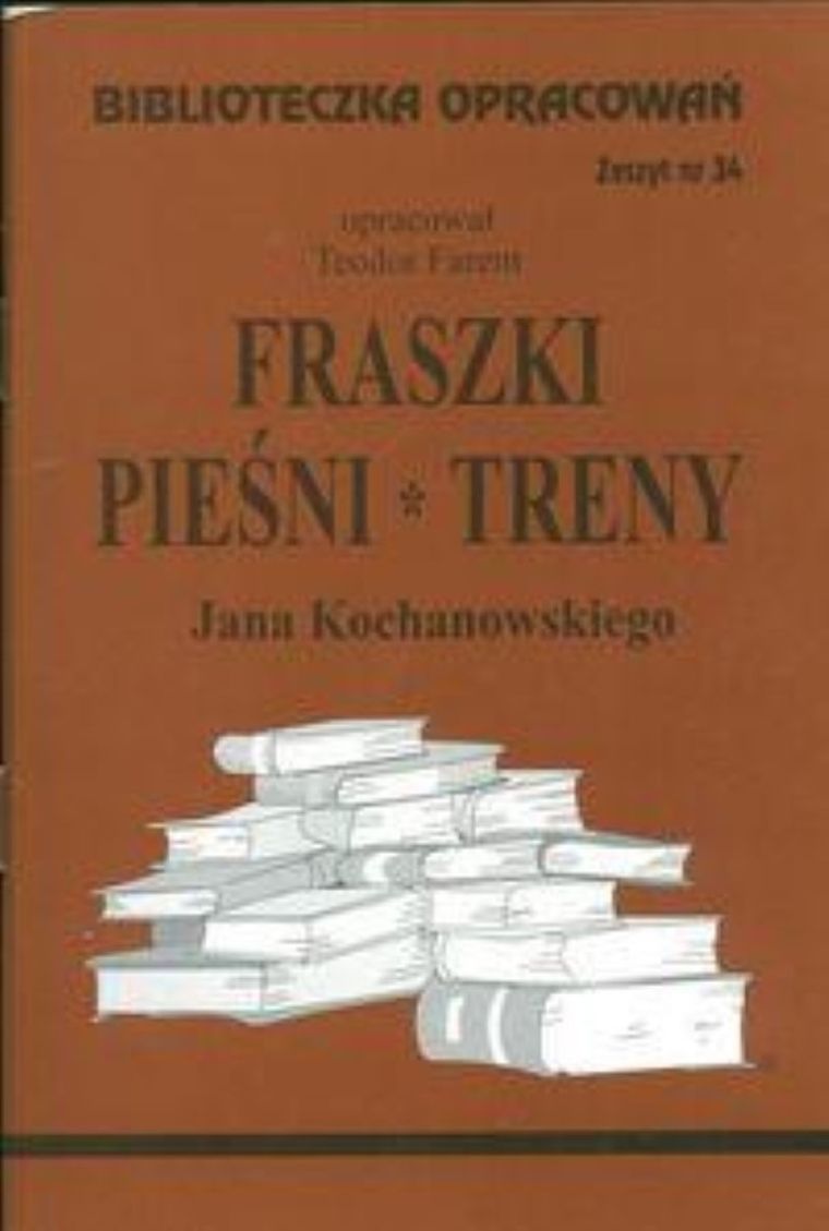 Biblioteczka opracowań nr 034. Fraszki, pieśni, treny Jana Kochanowskiego