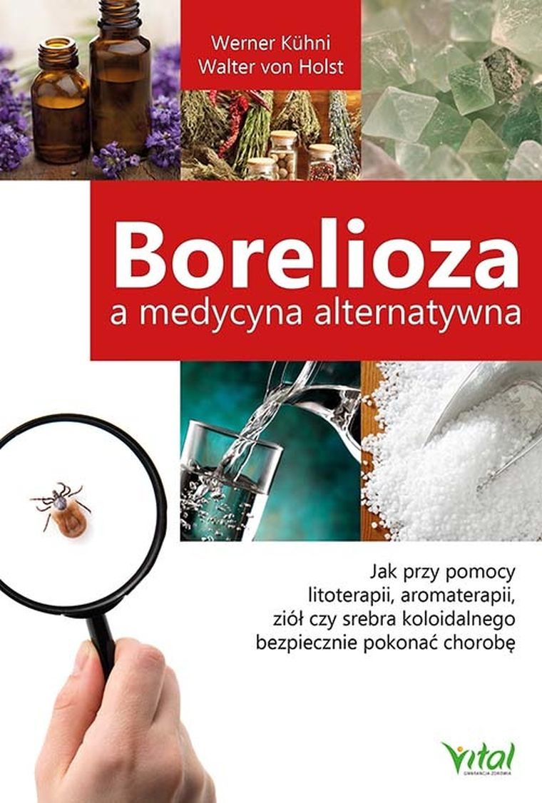 Borelioza a medycyna alternatywna. Jak przy pomocy litoterapii, aromaterapii ziół czy srebra koloidalnego bezpiecznie pokonać chorobę