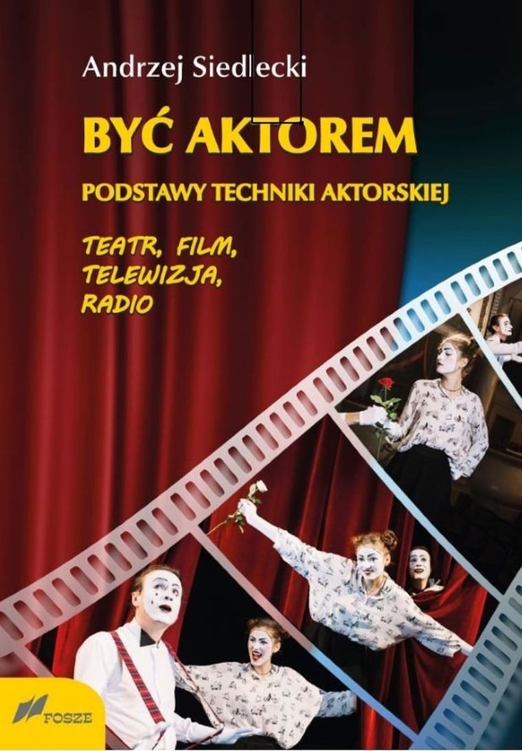 Być aktorem. Podstawy techniki aktorskiej. Teatr, film, telewizja, radio