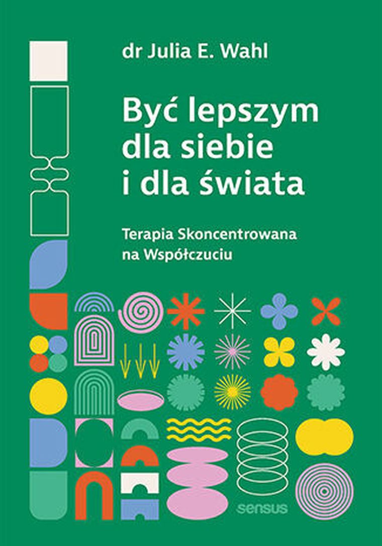Być lepszym dla siebie i dla świata. Terapia skoncentrowana na współczuciu