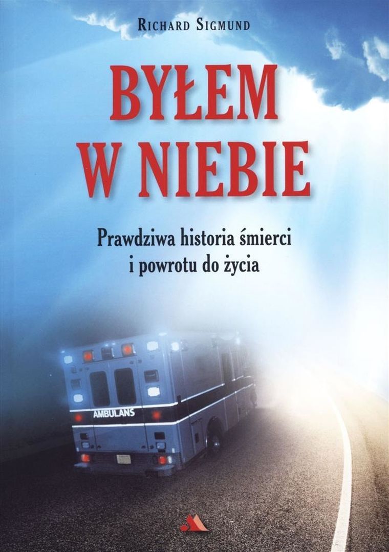 Byłem w Niebie. Prawdziwa historia śmierci i powrotu do życia