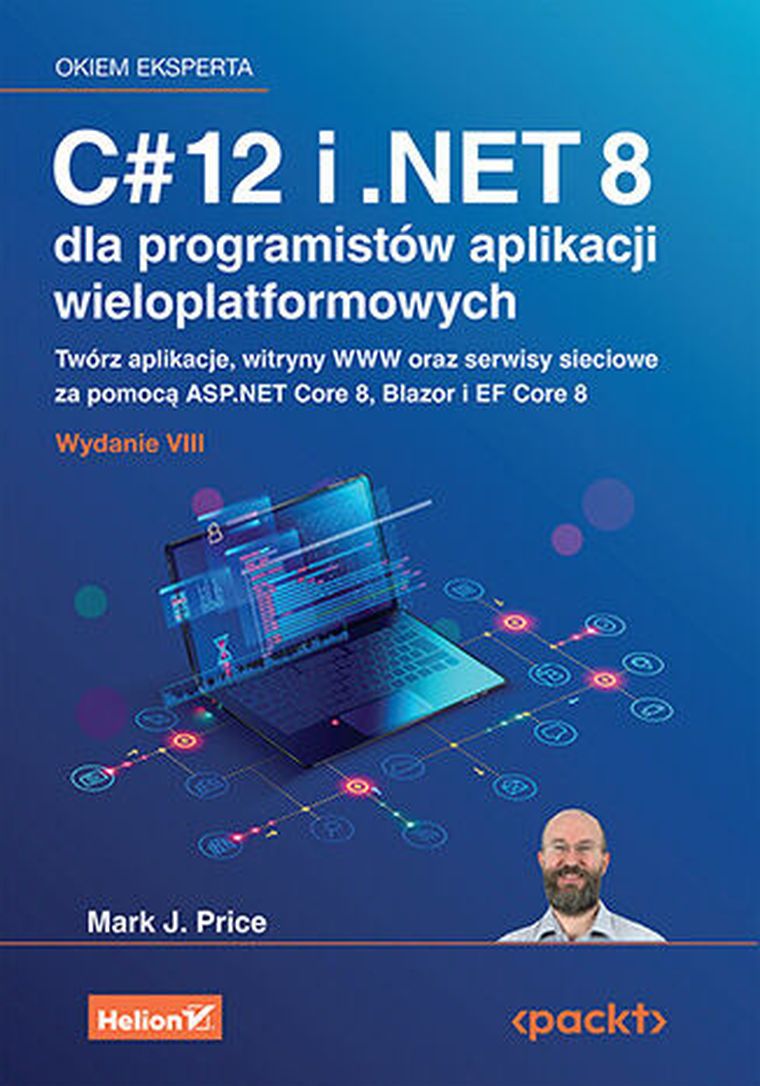 C# 12 i NET 8 dla programistów aplikacji wieloplatformowych. Twórz aplikacje, witryny WWW oraz serwisy sieciowe za pomocą ASP.NET Core 8, Blazor i EF Core 8