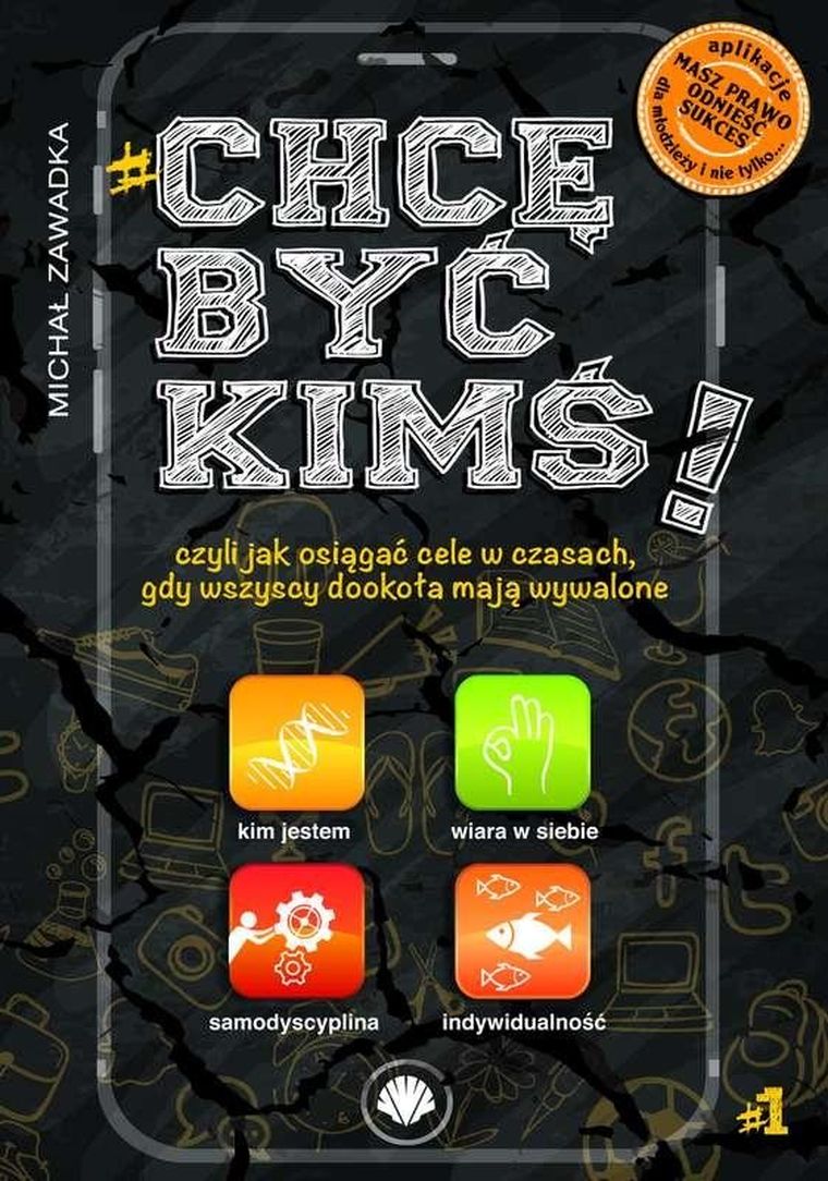 Chcę być kimś czyli jak osiągać cele w czasach gdy wszyscy dookoła mają wywalone. Tom 1
