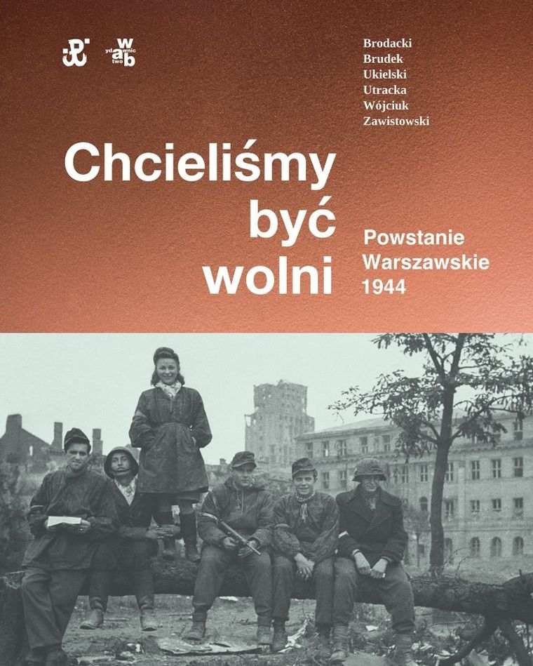 Chcieliśmy być wolni. Powstanie Warszawskie 1944