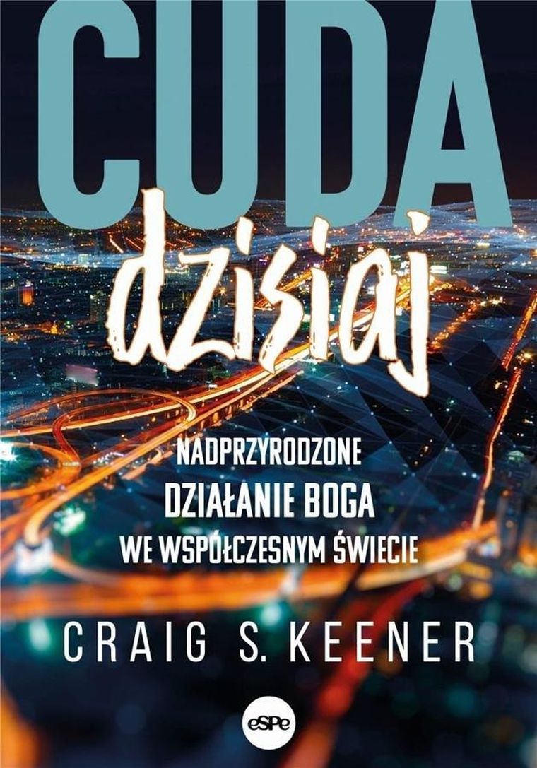 Cuda dzisiaj. Nadprzyrodzone działanie Boga we współczesnym świecie