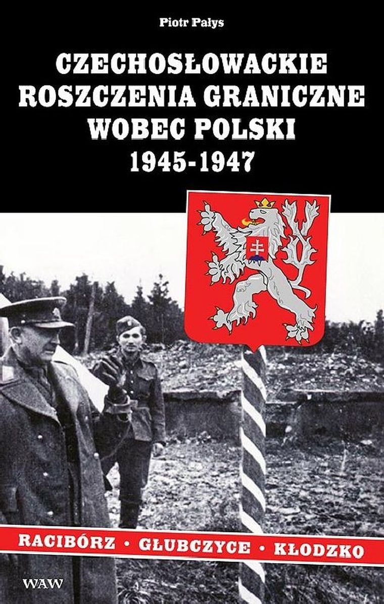 Czechosłowackie roszczenia graniczne wobec Polski 1945-1947. Racibórz-Kłodzko-Głubczyce