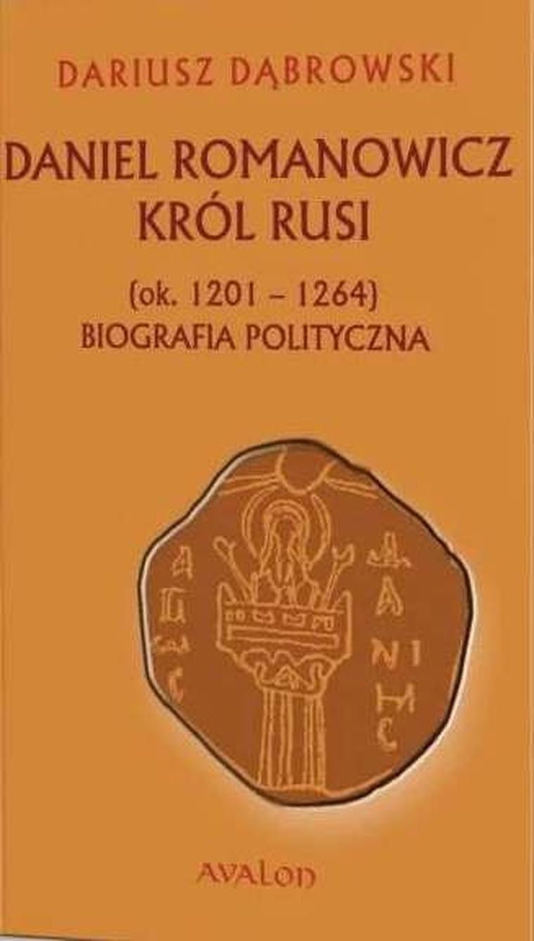 Daniel Romanowicz król Rusi (ok. 1201-1264). Biografia polityczna