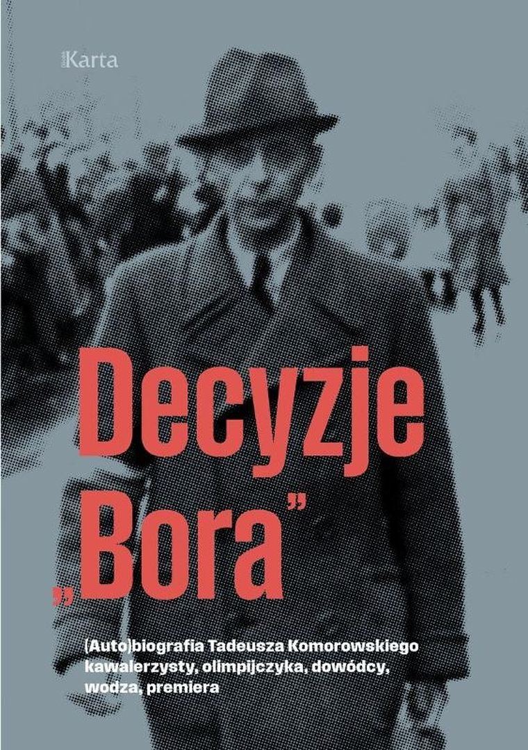 Decyzje „Bora”. (Auto)biografia Tadeusza Komorowskiego