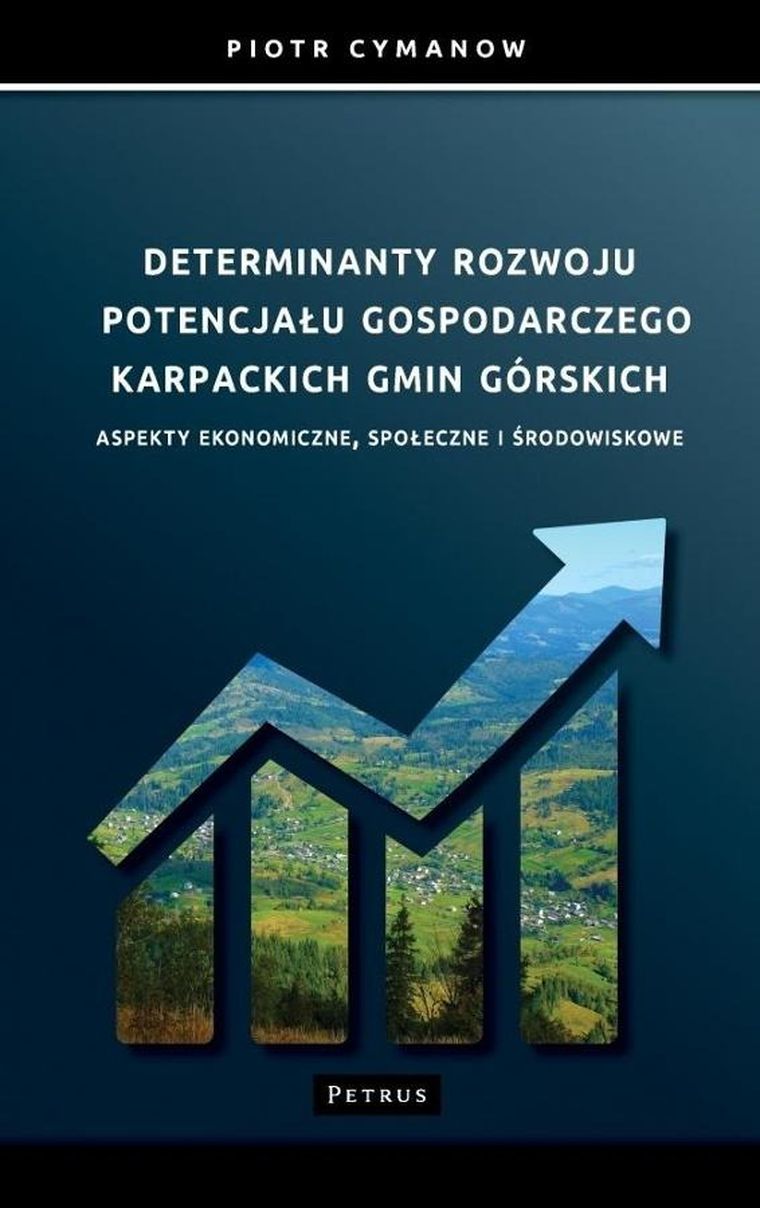 Determinanty rozwoju potencjału gospodarczego Karpackich Gmin Górskich. Aspekty ekonomiczne, społeczne i środowiskowe