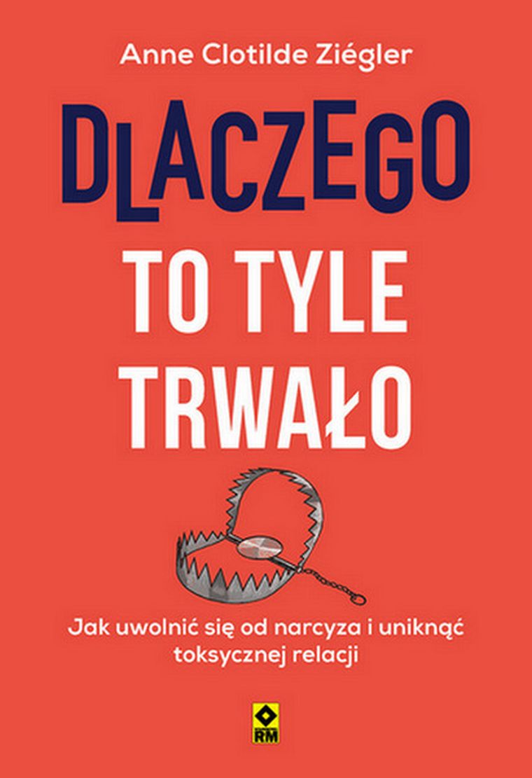 Dlaczego to tyle trwało. Jak uwolnić się od narcyza i uniknąć toksycznych relacji