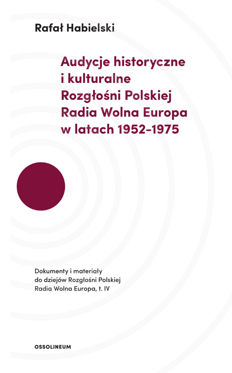 Dokumenty i materiały do dziejów Rozgłośni Polskiej Radia Wolna Europa. Tom 4. Audycje historyczne i kulturalne Rozgłośni Polskiej Radia Wolna Europa w latach 1952-1975