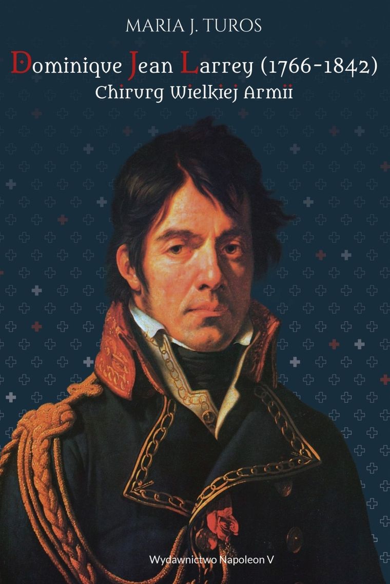 Dominique Jean Larrey 1766-1842.Chirurg Wielkiej Armii