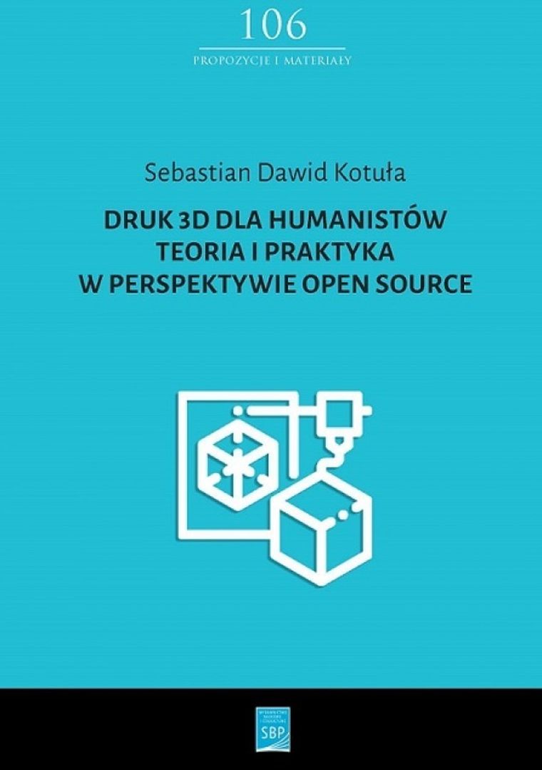 Druk 3D dla humanistów. Teoria i praktyka w perspektywie Open Source