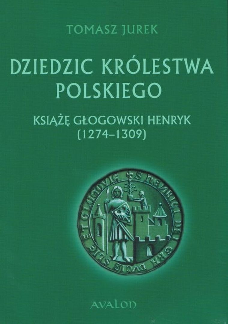 Dziedzic Królestwa Polskiego. Książę głogowski Henryk (1274-1309)