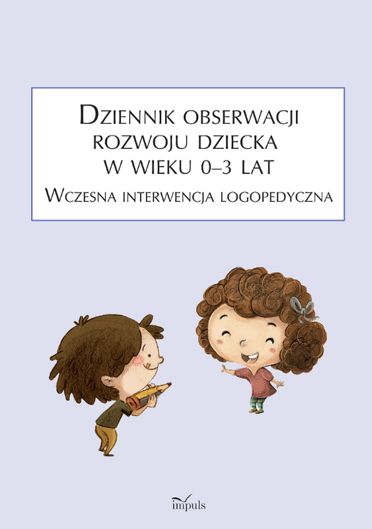 Dziennik obserwacji rozwoju dziecka w wieku 0–3 lat. Wczesna interwencja logopedyczna