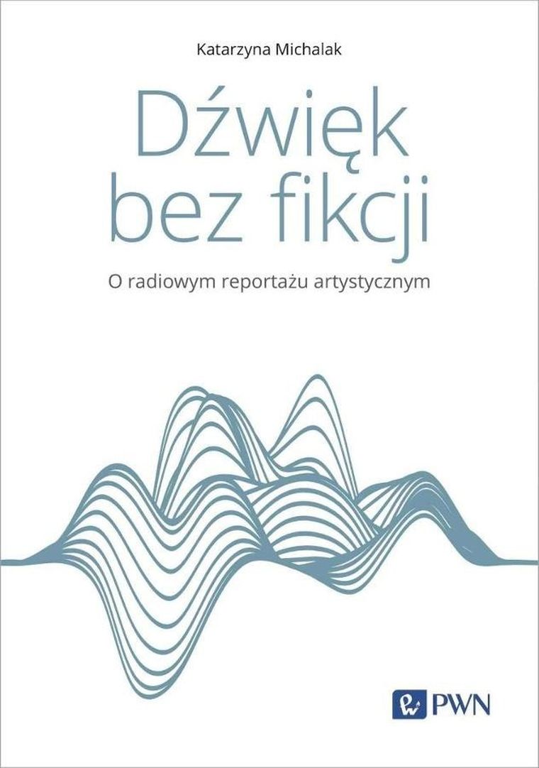 Dźwięk bez fikcji. O radiowym reportażu artystyczn