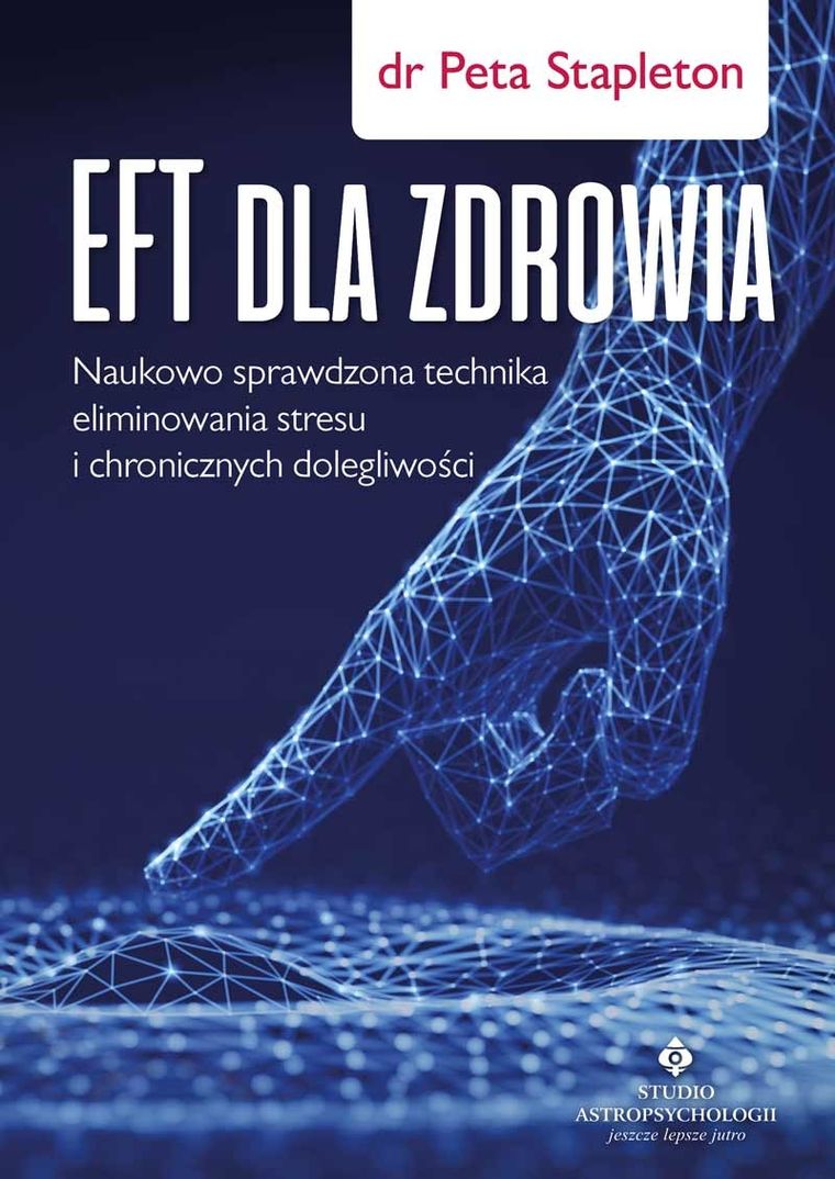 EFT dla zdrowia. Sprawdzona naukowo technika eliminowania stresu i chronicznych dolegliwości