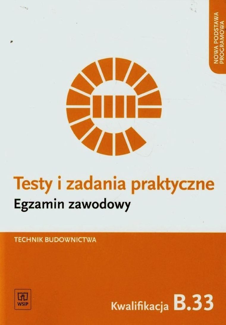 Egzamin zawodowy. Technik budownictwa. Kwalifikacja B.33. Testy i zadania praktyczne