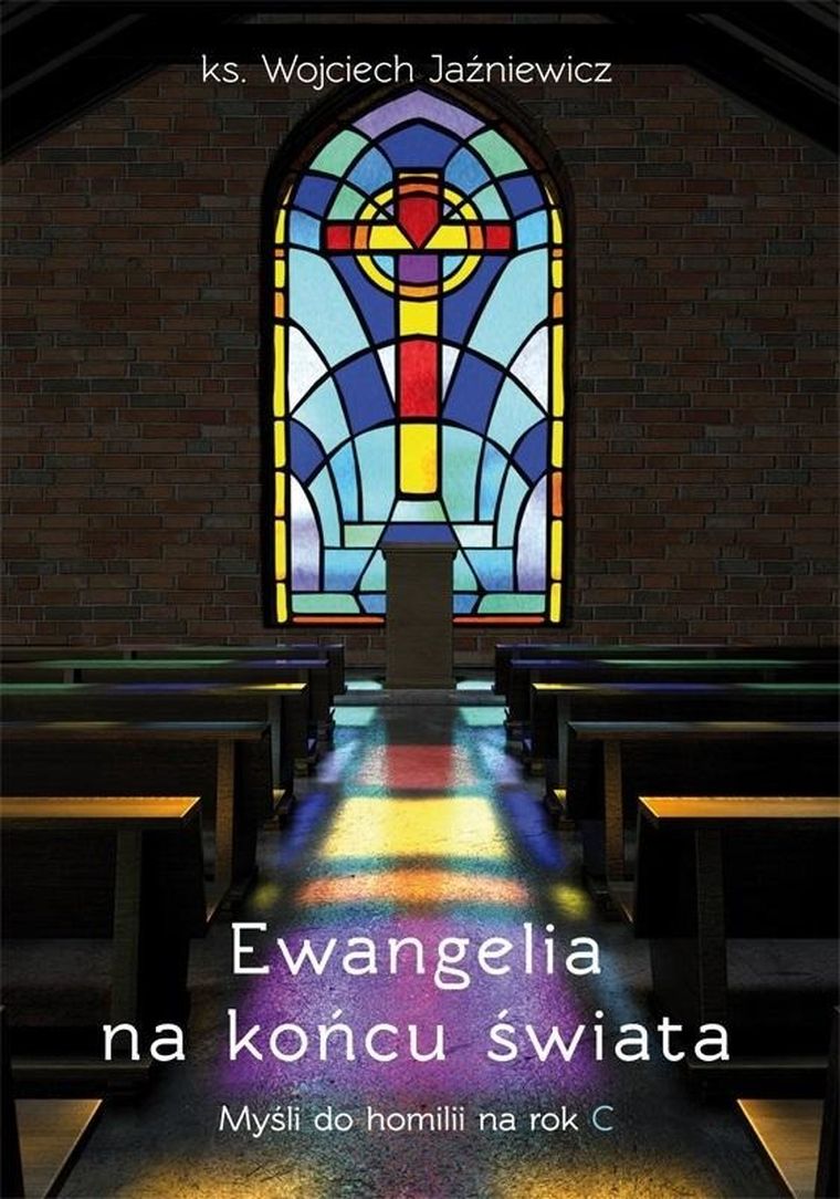 Ewangelia na końcu świata. Myśli do homilii na rok C