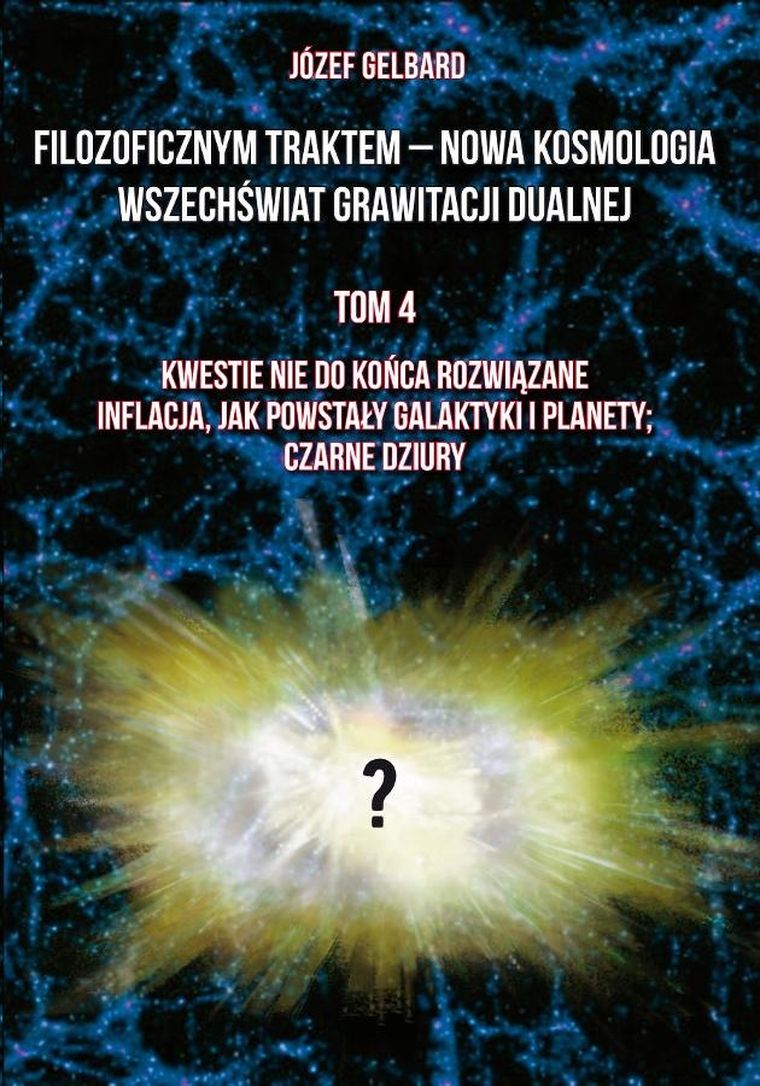 Filozoficznym traktem – Nowa Kosmologia. Wszechświat grawitacji dualnej. Tom 4. Kwestie nie do końca rozwiązane. Inflacja, jak powstały galaktyki i planety; czarne dziury