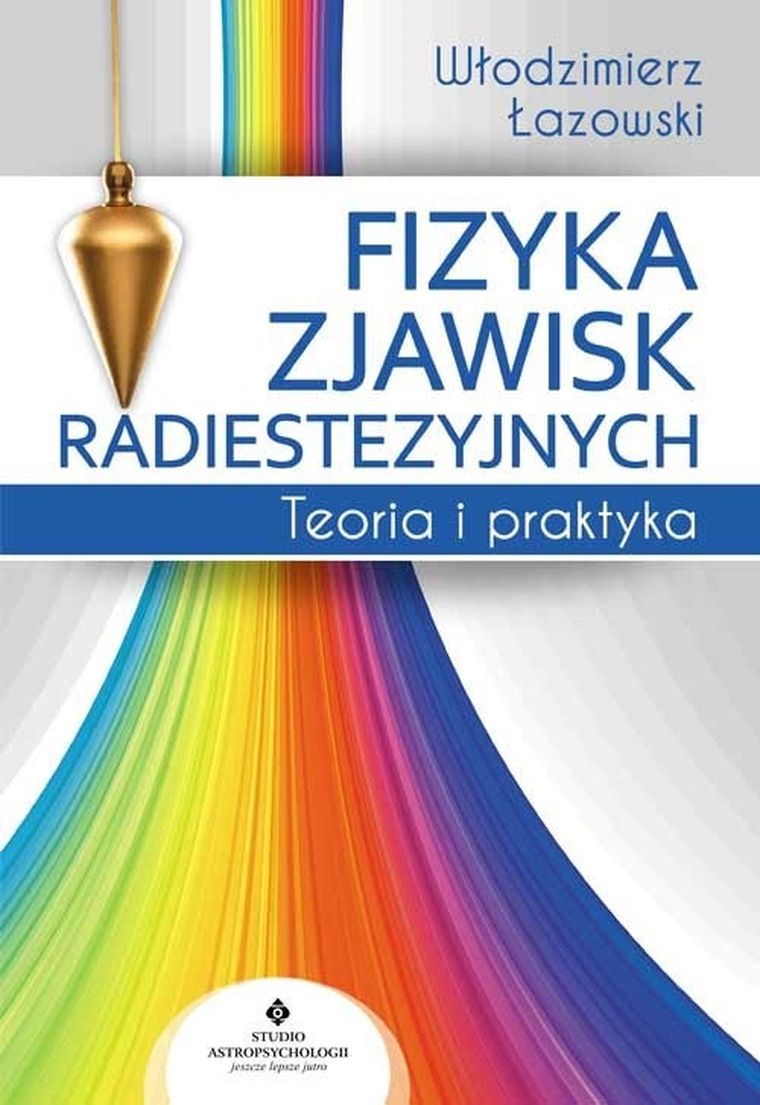 Fizyka zjawisk radiestezyjnych. Teoria i praktyka