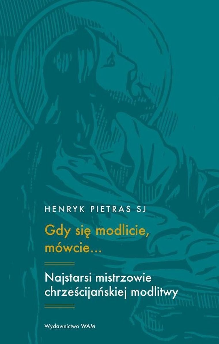 Gdy się modlicie, mówcie... Najstarsi mistrzowie chrześcijańskiej modlitwy