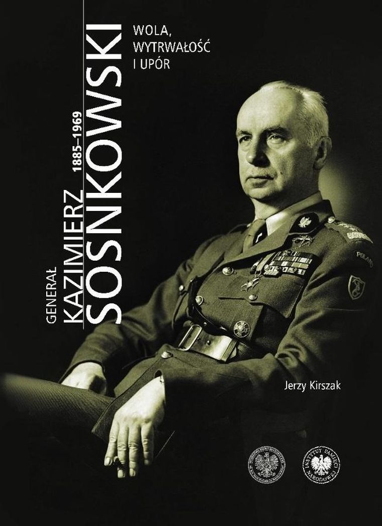 Generał Kazimierz Sosnkowski 1885-1969. Wola, wytrwałość i upór