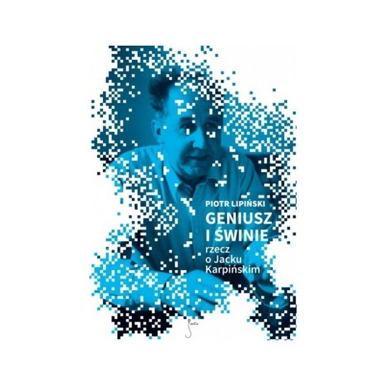 Geniusz i świnie. Rzecz o Jacku Karpińskim