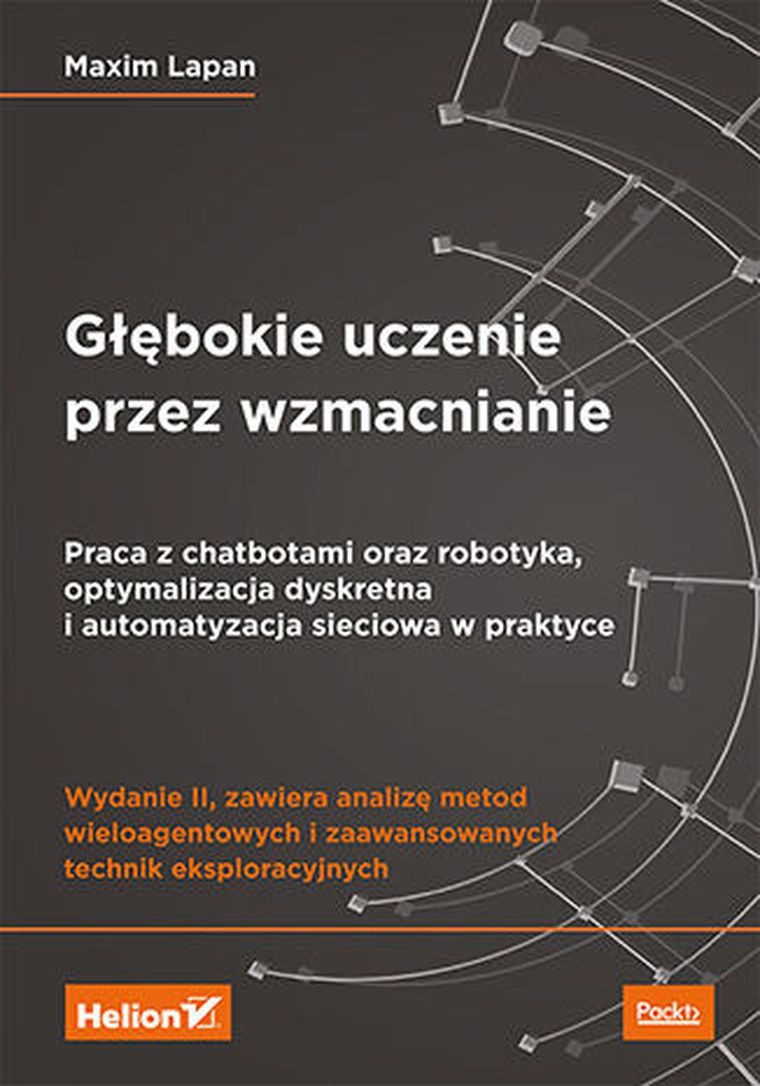 Głębokie uczenie przez wzmacnianie. Praca z chatbotami oraz robotyka, optymalizacja dyskretna i automatyzacja sieciowa w praktyce