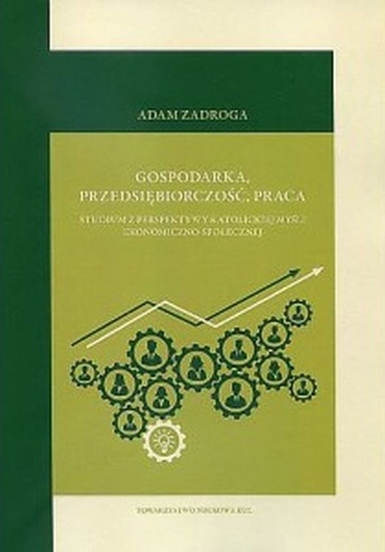 Gospodarka, przedsiębiorczość, praca. Studium z perspektywy katolickiej myśli ekonomiczno-społecznej
