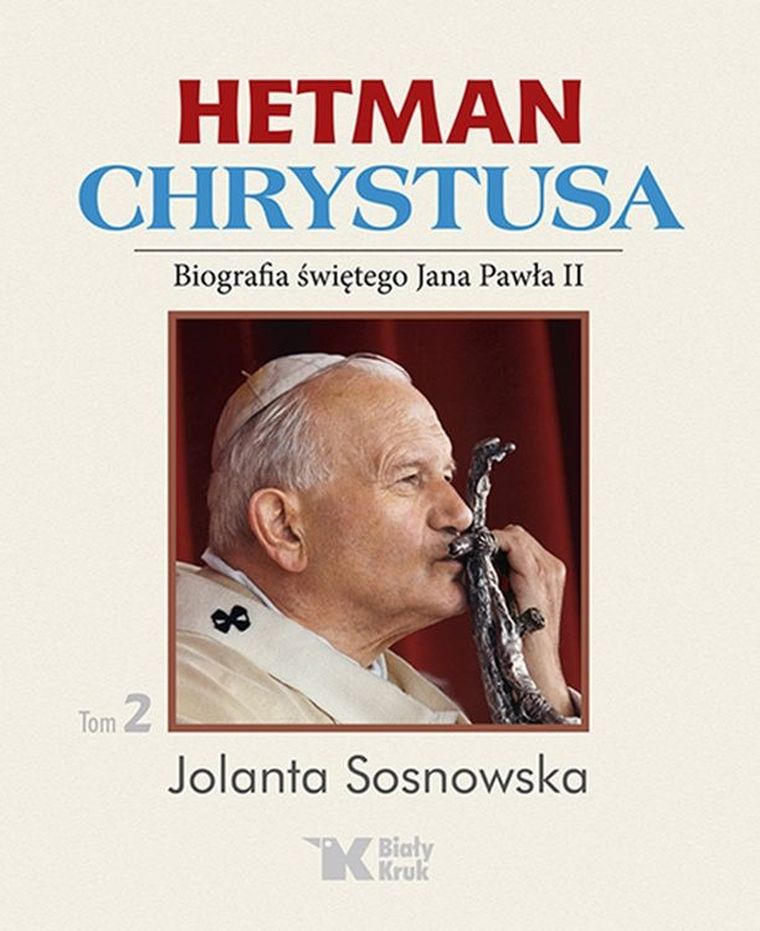Hetman Chrystusa. Biografia świętego Jana Pawła II. Tom 2