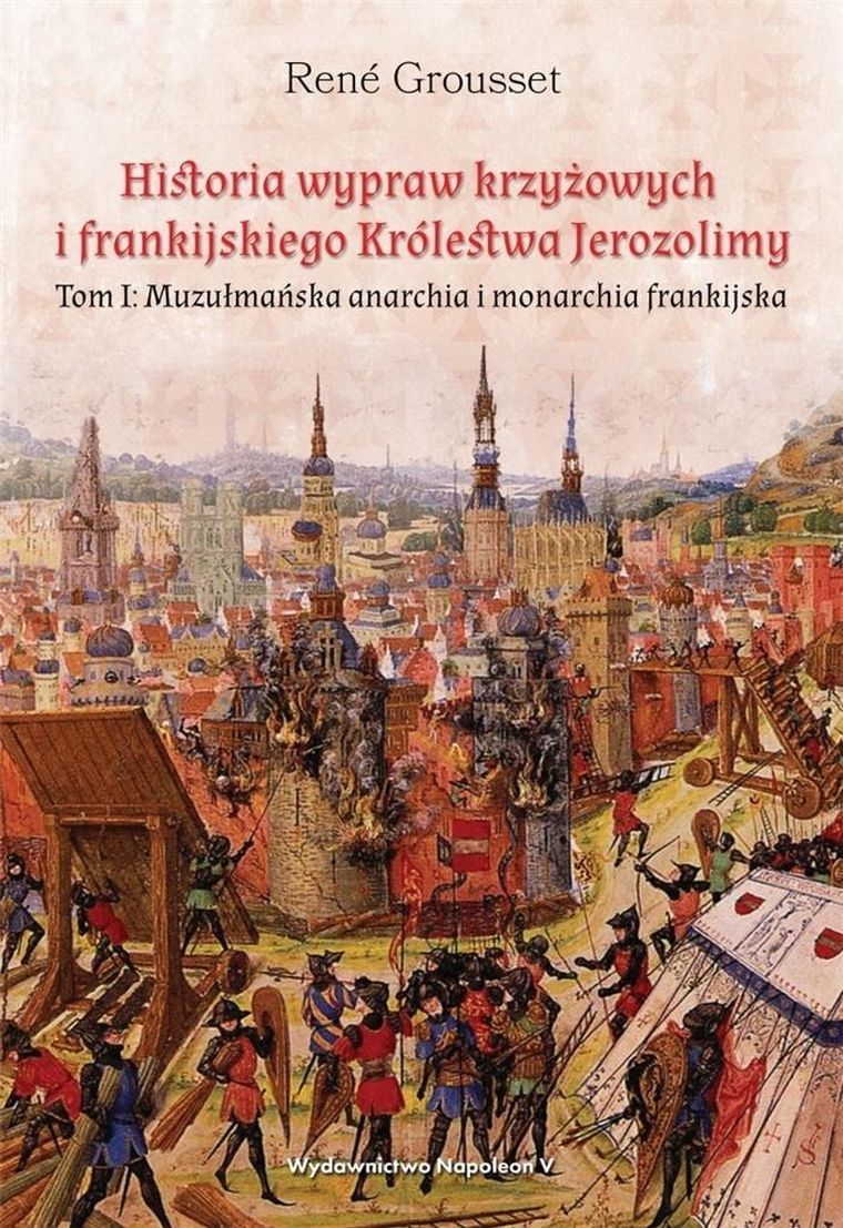 Historia wypraw krzyżowych i frankijskiego Królestwa Jerozolimy. Tom 1
