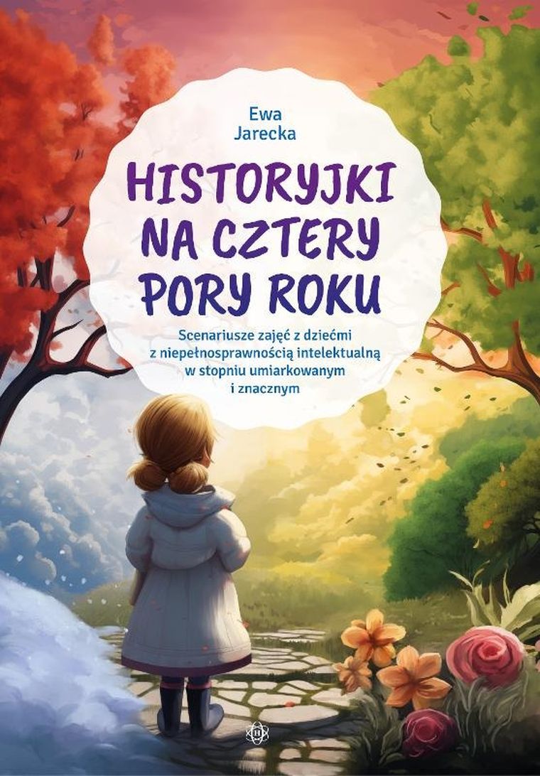 Historyjki na cztery pory roku. Scenariusze zajęć z dziećmi z niepełnosprawnością intelektualną w stopniu umiarkowanym i znacznym