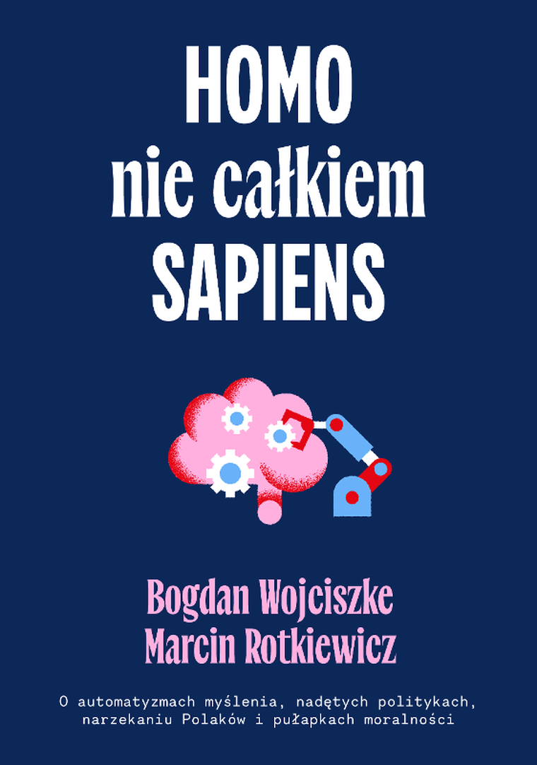 Homo nie całkiem sapiens. O automatyzmach myślenia, nadętych politykach, narzekaniu Polaków i pułapkach moralności