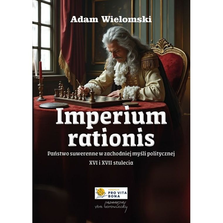 Imperium rationis. Państwo suwerenne w zachodniej myśli politycznej XVI i XVII wieku