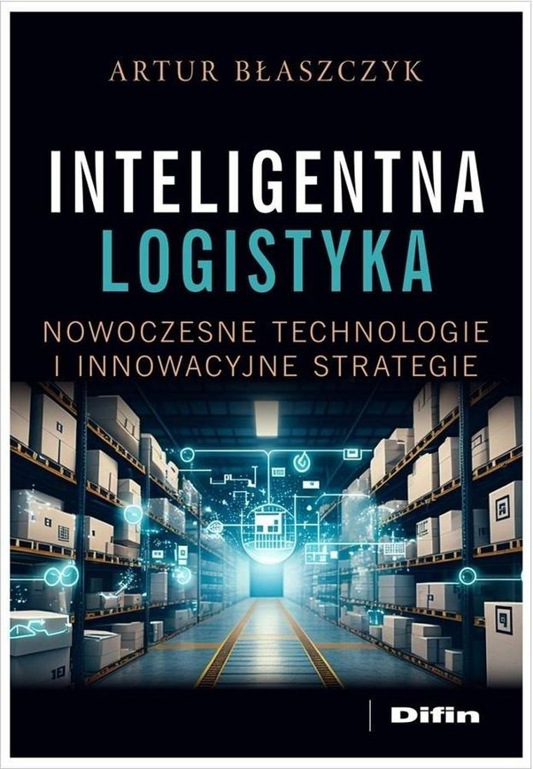 Inteligentna logistyka. Nowoczesne technologie i innowacyjne strategie