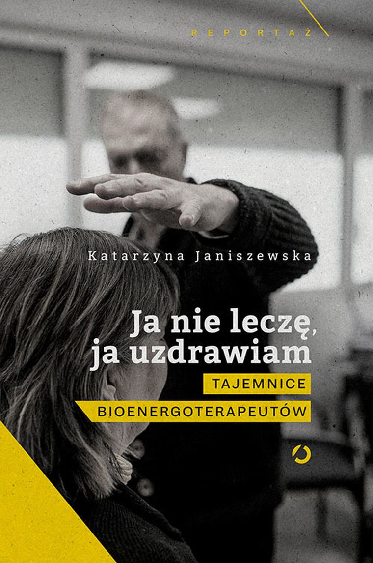 Ja nie leczę, ja uzdrawiam. Tajemnice bioenergoterapeutów