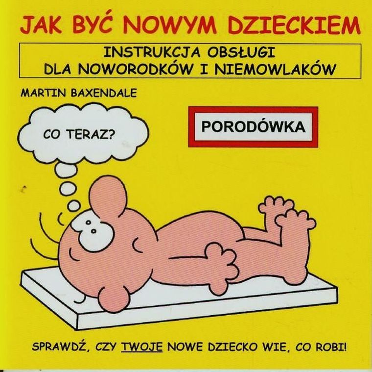 Jak być nowym dzieckiem. Instrukcja obsługi dla noworodków i niemowlaków