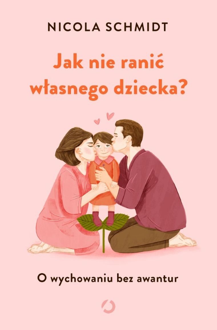 Jak nie ranić własnego dziecka. O wychowaniu bez awantur