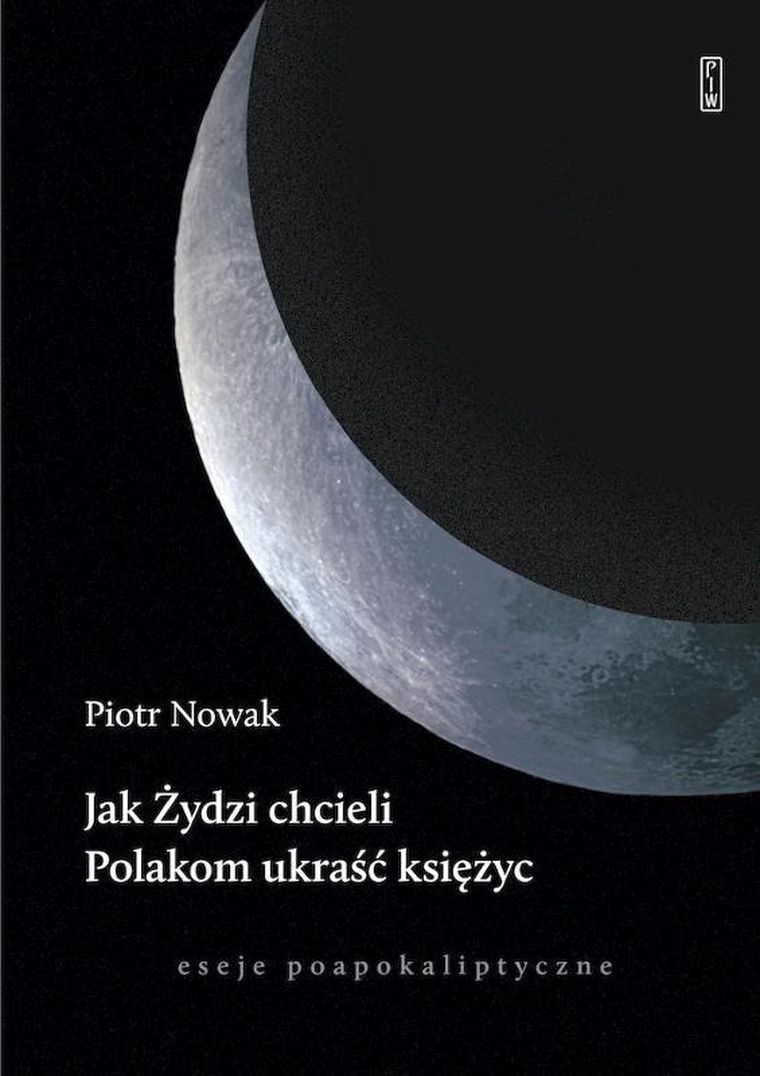 Jak Żydzi chcieli Polakom ukraść księżyc. Eseje poapokaliptyczne