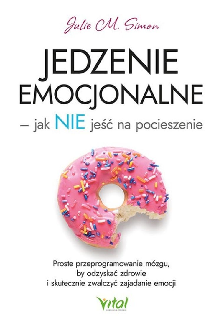 Jedzenie emocjonalne. Jak nie jeść na pocieszenie. Proste przeprogramowanie mózgu, by odzyskać zdrowie