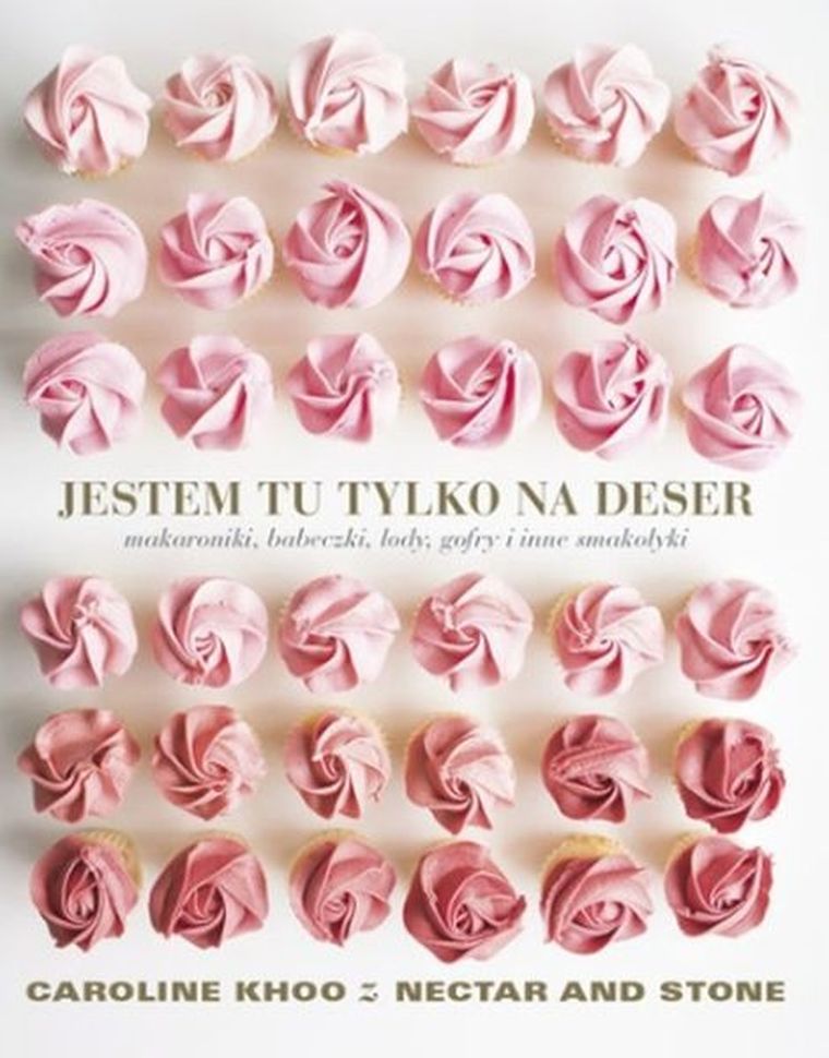 Jestem tu tylko na deser. Makaroniki, babeczki, lody, gofry i inne smakołyki