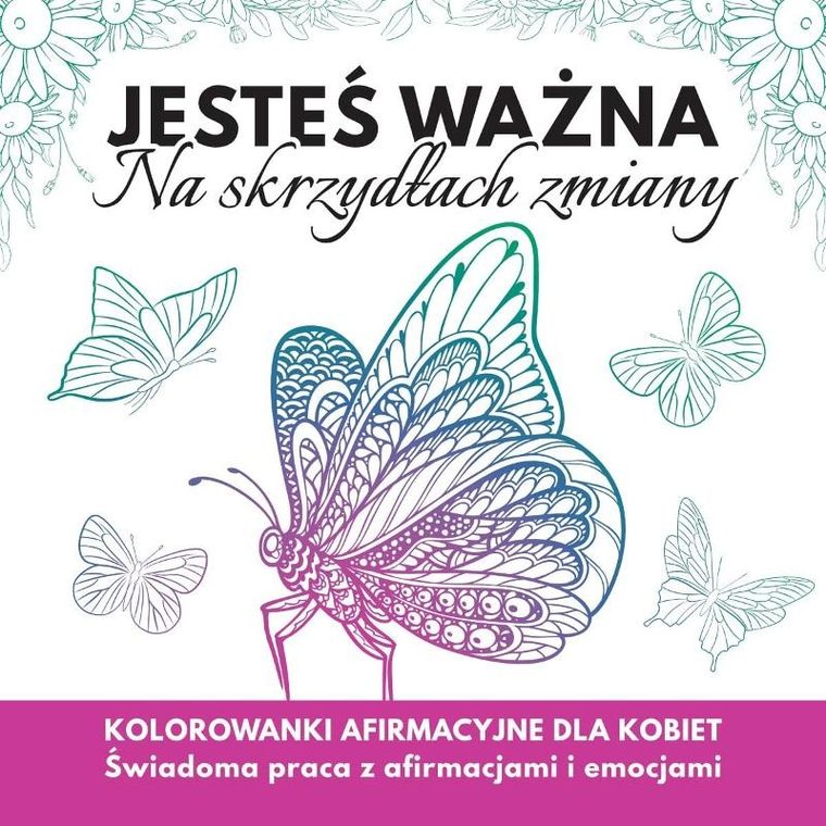 Jesteś ważna. Na skrzydłach zmiany. Kolorowanki afirmacyjne dla kobiet
