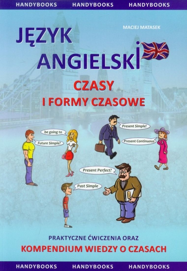 Język angielski. Czasy i formy czasowe. Praktyczne ćwiczenia oraz kompendium wiedzy o czasach
