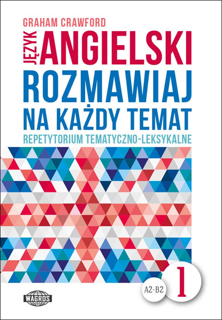 Język angielski. Rozmawiaj na każdy temat. Część 1. Repetytorium tematyczno-leksykalne