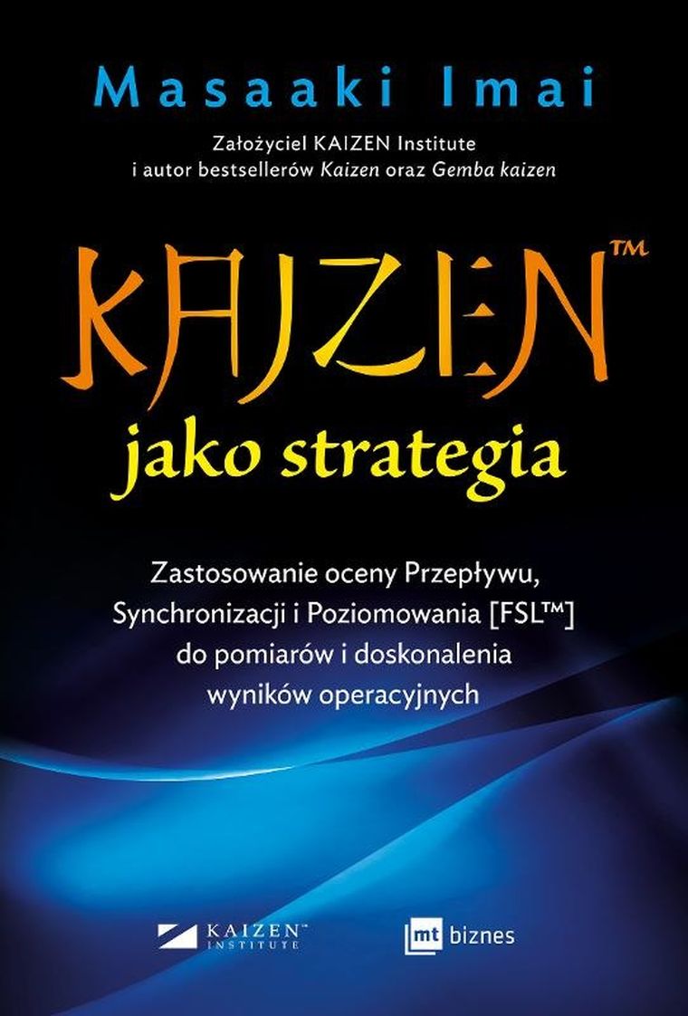 KAIZEN™ jako strategia. Zastosowanie oceny Przepływu, Synchronizacji i Poziomowania [FSL™] do pomiarów i doskonalenia wyników operacyjnych