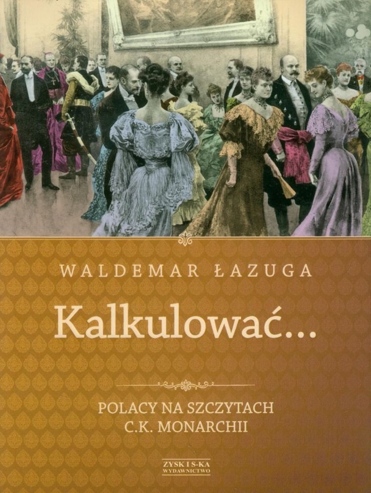 Kalkulować… Polacy na szczytach C.K. Monarchii