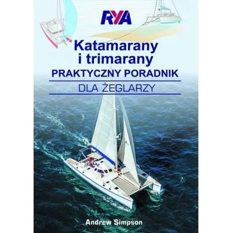 Katamarany i trimarany. Praktyczny poradnik dla żeglarzy