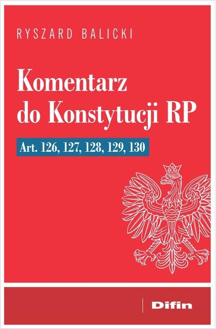 Komentarz do Konstytucji RP art. 126, 127, 128, 129, 130