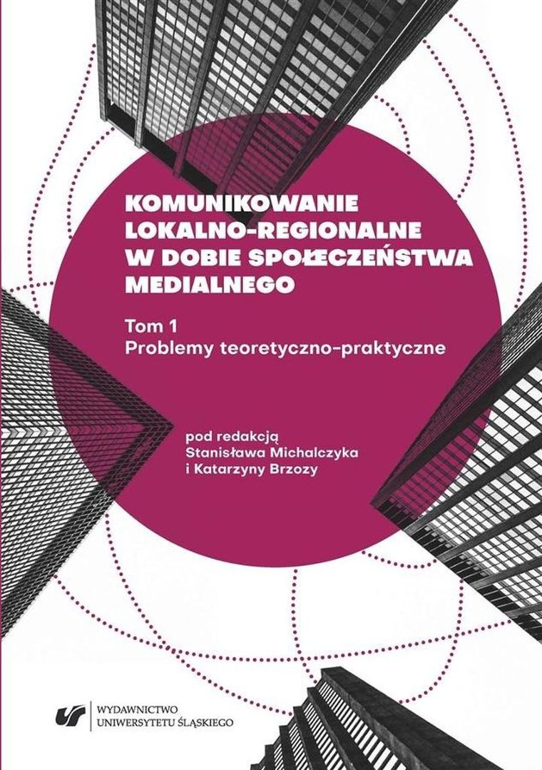 Komunikowanie lokalno-regionalne w dobie społeczeństwa medialnego. Tom 1